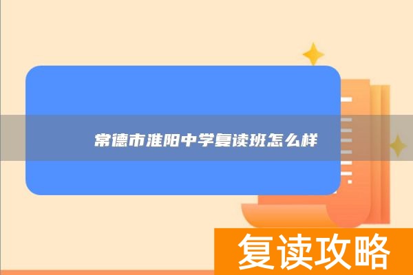 常德市淮阳中学复读班怎么样