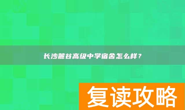 长沙麓谷高级中学宿舍怎么样？