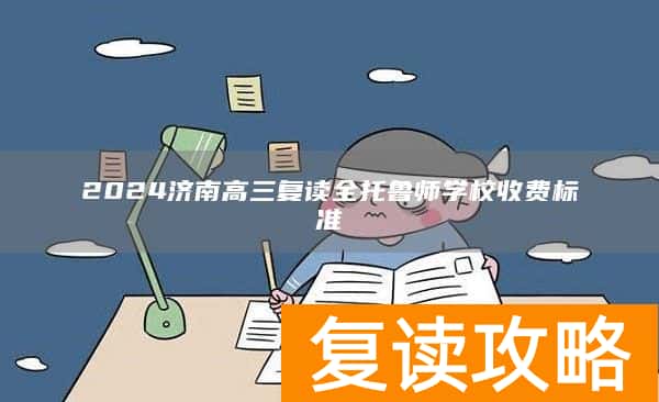 2024济南高三复读全托鲁师学校收费标准